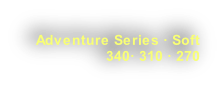 Adventure Series · Soft 340· 310 · 270